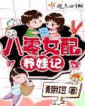 八零女配养娃日常作者:璃黎