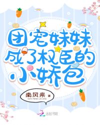 团宠妹妹成了权臣的小娇包顶点小说