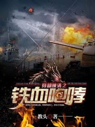 穿越晚清之铁血咆哮小说全本免费